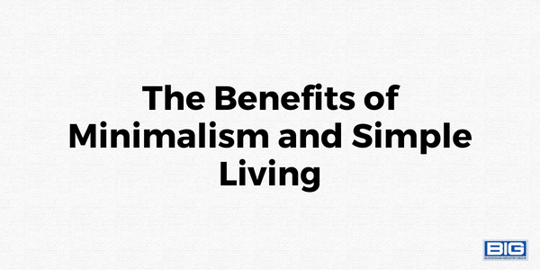The Benefits of Minimalism and Simple Living