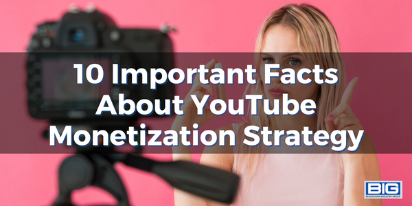 10 Important Facts About YouTube Monetization Strategy